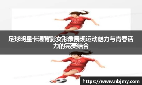 足球明星卡通背影女形象展现运动魅力与青春活力的完美结合
